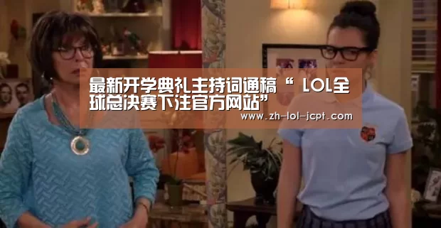 最新开学典礼主持词通稿“ LOL全球总决赛下注官方网站”(图1) 英雄联盟竞猜大厅